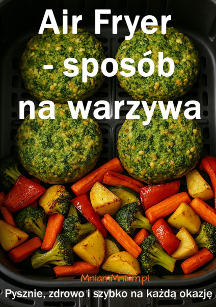 Air Fryer – sposób na warzywa Pysznie, zdrowo i szybko na każdą okazję [ebook]